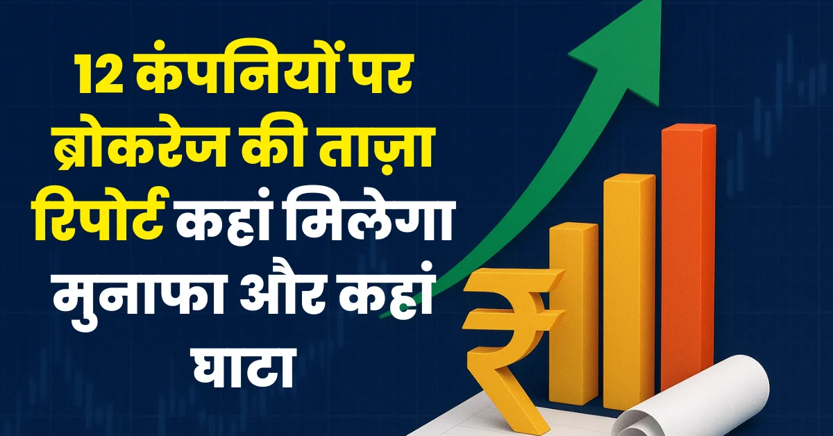 भारतीय स्टॉक मार्केट में ब्रोकरेज रिपोर्ट, 12 टॉप स्टॉक्स के लिए Buy और Sell रेटिंग, टारगेट प्राइस के साथ मुनाफा और नुकसान का अनुमान